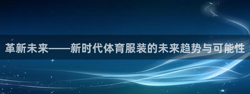 一竞技官网下载平台假的吗是真的吗吗:革新未来——新时代体育服
