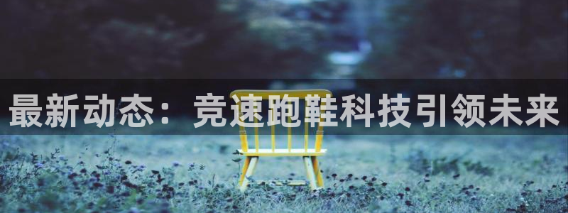 一竞技官网下载软件:最新动态:竞速跑鞋科技引领未来